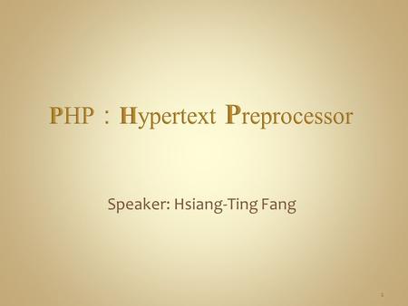 Speaker: Hsiang-Ting Fang 1. What is PHP. History of PHP. Variables Data type Examples*4 Reference Exercise*3 2.