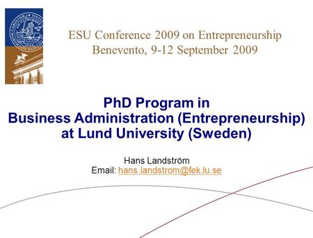 ESU Conference 2009 on Entrepreneurship Benevento, 9-12 September 2009 PhD Program in Business Administration (Entrepreneurship) at Lund University (Sweden)