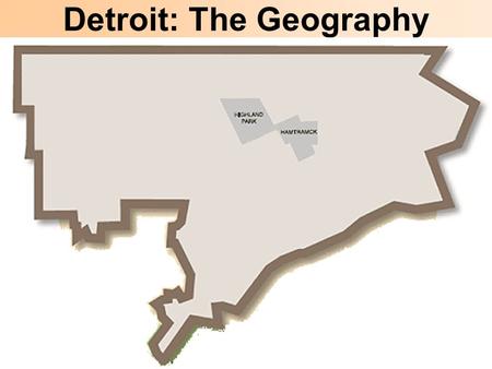 Detroit: The Geography. You will need to know the following for your first quiz in this class: Detroit has three Federal Highways: I-94 I-96 I-75 Detroit.