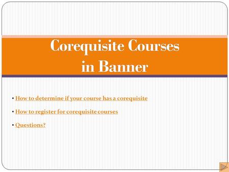 How to determine if your course has a corequisite How to register for corequisite courses Questions?