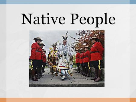 Native People.  What do you know about native people?  History  Food  Music Recap.