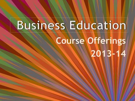 Course Offerings 2013-14 -Business—it’s everywhere! What career are you interested in? – Accountant – Financial planner – Sales – Manager – Business.