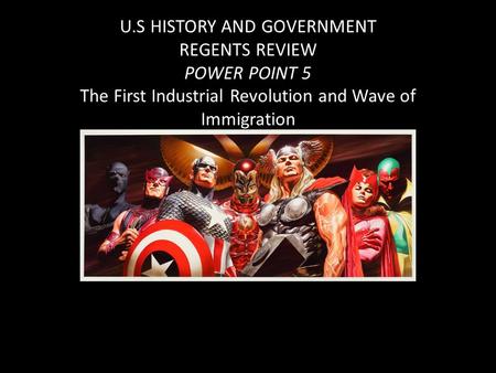 U.S HISTORY AND GOVERNMENT REGENTS REVIEW POWER POINT 5 The First Industrial Revolution and Wave of Immigration.