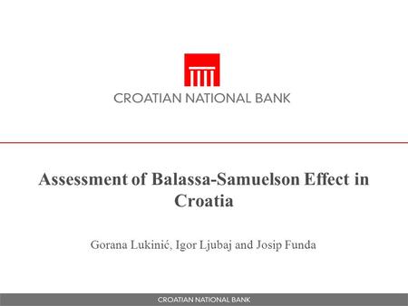 Assessment of Balassa-Samuelson Effect in Croatia Gorana Lukinić, Igor Ljubaj and Josip Funda.