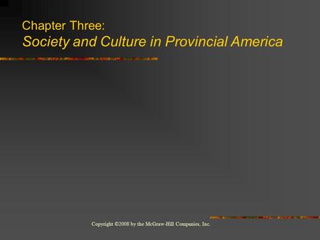 Copyright ©2008 by the McGraw-Hill Companies, Inc. Chapter Three: Society and Culture in Provincial America.