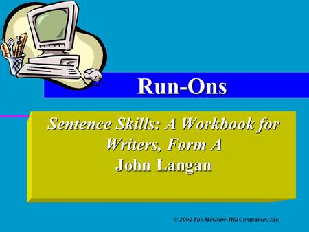 © 2002 The McGraw-Hill Companies, Inc. Sentence Skills: A Workbook for Writers, Form A John Langan Run-Ons.
