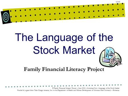 12.2.G1 © Family Financial Literacy Project – June 2003 – Investing Unit – Language of the Stock Market Funded by a grant from Take Charge America, Inc.