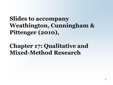 Slides to accompany Weathington, Cunningham & Pittenger (2010), Chapter 17: Qualitative and Mixed-Method Research 1.