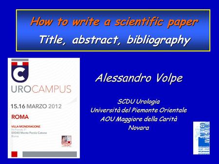 Alessandro Volpe SCDU Urologia Università del Piemonte Orientale AOU Maggiore della Carità Novara How to write a scientific paper Title, abstract, bibliography.