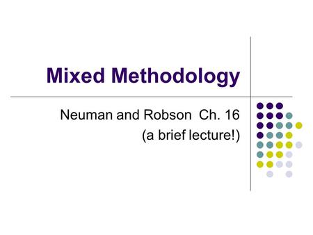 Mixed Methodology Neuman and Robson Ch. 16 (a brief lecture!)