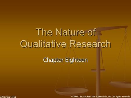 McGraw-Hill © 2006 The McGraw-Hill Companies, Inc. All rights reserved. The Nature of Qualitative Research Chapter Eighteen.