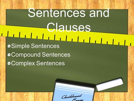 Sentences and Clauses Simple Sentences Compound Sentences Complex Sentences.