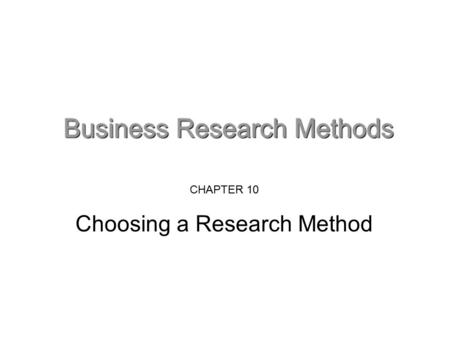 CHAPTER 10 Choosing a Research Method. Choosing a research method What are research methods? Research methods are means through which you undertake the.