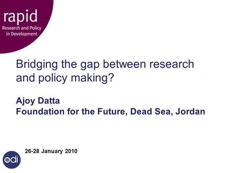 Bridging the gap between research and policy making? Ajoy Datta Foundation for the Future, Dead Sea, Jordan Civil Society Partnerships Programme 26-28.