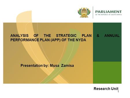 ANALYSIS OF THE STRATEGIC PLAN & ANNUAL PERFORMANCE PLAN (APP) OF THE NYDA Presentation by: Musa Zamisa 14 August 2012 Research Unit 1.