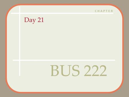 CHAPTER Day 21 BUS 222. Agenda Questions? Assignment 6 Corrected – 6 A’s, 3 B’s, 3 C’s, 1 MIA Assignment 7 Posted – Marketing Assignment 7.pdf Marketing.