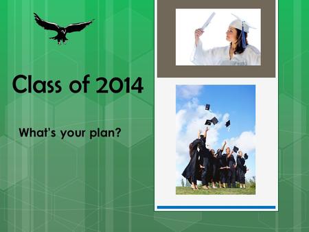 Class of 2014 What’s your plan?.  4 English Credits  4 Math Credits (1 must include Geometry)  3 Science Credits (Forensics doesn’t count!)  3 Social.