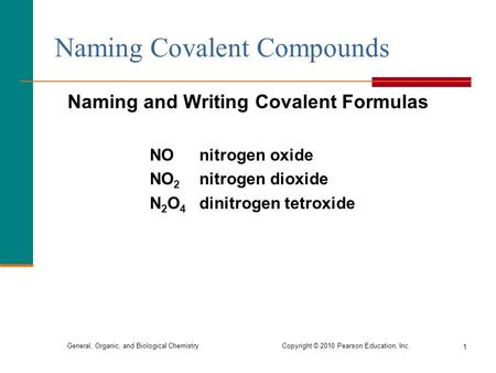 General, Organic, and Biological Chemistry Copyright © 2010 Pearson Education, Inc. 1 Naming Covalent Compounds Naming and Writing Covalent Formulas NO.
