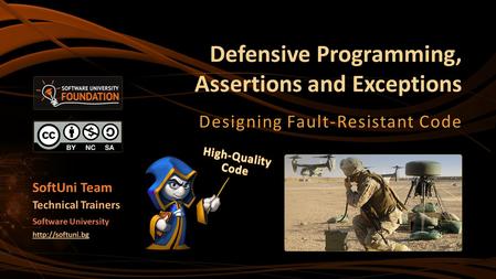 Defensive Programming, Assertions and Exceptions Designing Fault-Resistant Code SoftUni Team Technical Trainers Software University