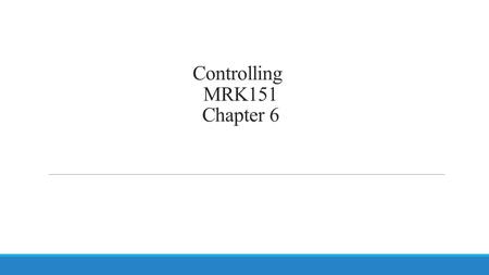 Controlling MRK151 Chapter 6. Controlling Detecting and correcting significant variations in the results obtained from planned activities. Controlling.