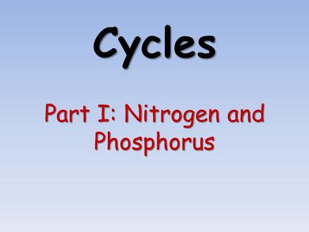Part I: Nitrogen and Phosphorus