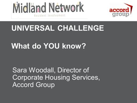 Author Title Author Name UNIVERSAL CHALLENGE What do YOU know? Sara Woodall, Director of Corporate Housing Services, Accord Group.