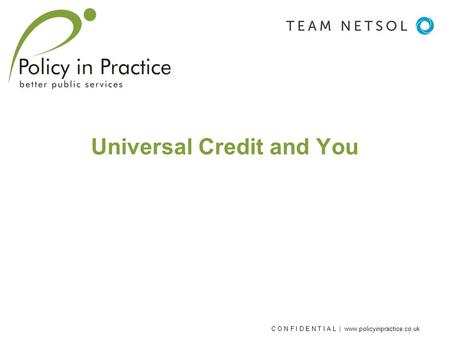 C O N F I D E N T I A L | www.policyinpractice.co.uk Universal Credit and You.