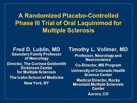 A Randomized Placebo-Controlled Phase III Trial of Oral Laquinimod for Multiple Sclerosis Timothy L. Vollmer, MD Professor, Neurology and Neuroscience.