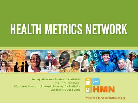 Setting Standards for Health Statistics: The HMN Framework High Level Forum on Strategic Planning for Statistics Bangkok 6-9 June 2006 www.healthmetricsnetwork.org.