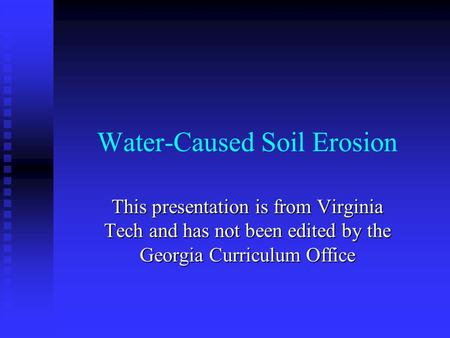 Water-Caused Soil Erosion This presentation is from Virginia Tech and has not been edited by the Georgia Curriculum Office.