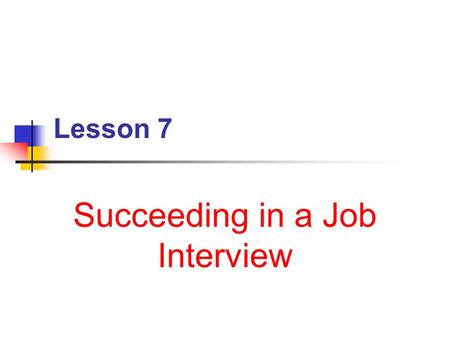 Lesson 7 Succeeding in a Job Interview Next Generation Science/Common Core Standards Addressed! WHST.9-12.5 Develop and strengthen writing as needed.