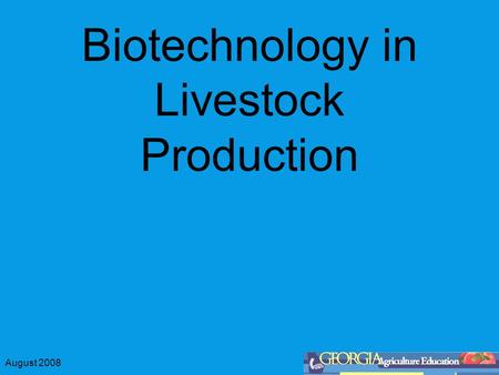 August 2008 Biotechnology in Livestock Production.