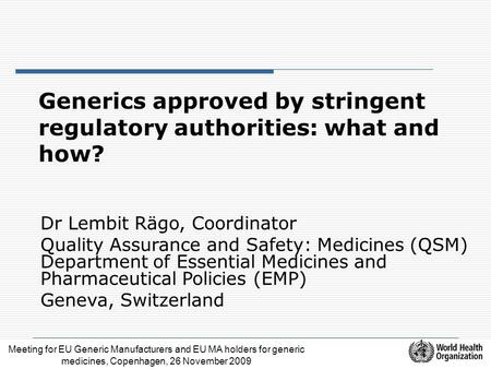 Meeting for EU Generic Manufacturers and EU MA holders for generic medicines, Copenhagen, 26 November 2009 Generics approved by stringent regulatory authorities: