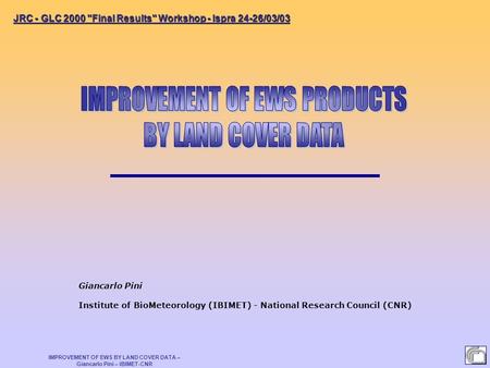 IMPROVEMENT OF EWS BY LAND COVER DATA – Giancarlo Pini – IBIMET-CNR Giancarlo Pini Institute of BioMeteorology (IBIMET) - National Research Council (CNR)