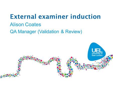 External examiner induction Alison Coates QA Manager (Validation & Review)