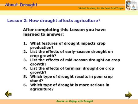 Virtual Academy for the Semi Arid Tropics Course on Coping with Drought About Drought After completing this Lesson you have learned to answer: 1.What features.