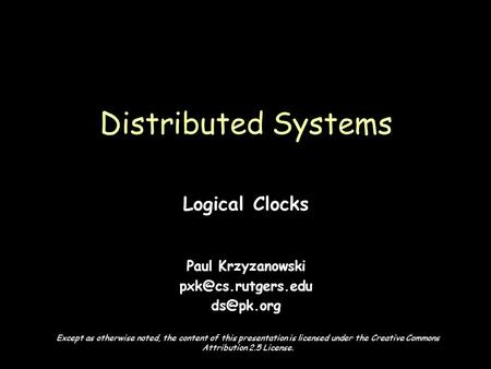 Page 1 Logical Clocks Paul Krzyzanowski  Distributed Systems Except as otherwise noted, the content of this presentation is.