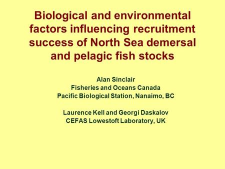 Biological and environmental factors influencing recruitment success of North Sea demersal and pelagic fish stocks Alan Sinclair Fisheries and Oceans Canada.
