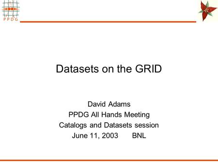 Datasets on the GRID David Adams PPDG All Hands Meeting Catalogs and Datasets session June 11, 2003 BNL.