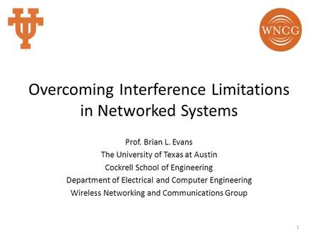 Overcoming Interference Limitations in Networked Systems Prof. Brian L. Evans The University of Texas at Austin Cockrell School of Engineering Department.