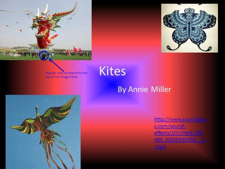 Kites By Annie Miller Regular man compared to the size of this dragon kite!  s.com/sound- effects/101/mp3/156 495_SOUNDDOGS__ki.mp3.