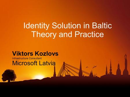 Identity Solution in Baltic Theory and Practice Viktors Kozlovs Infrastructure Consultant Microsoft Latvia.