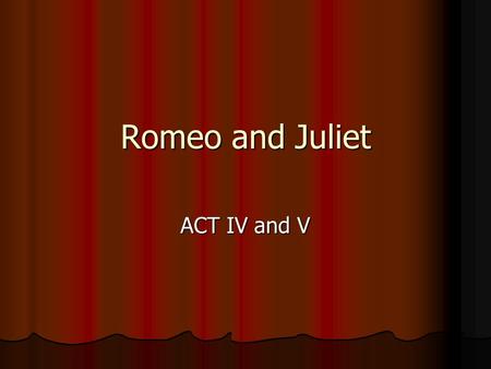 Romeo and Juliet ACT IV and V.