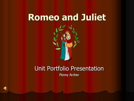 Romeo and Juliet Unit Portfolio Presentation Penny Archer.