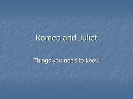 Romeo and Juliet Things you need to know. Background Information Setting: Verona, Italy; 1400’s Setting: Verona, Italy; 1400’s Chorus—single person who.
