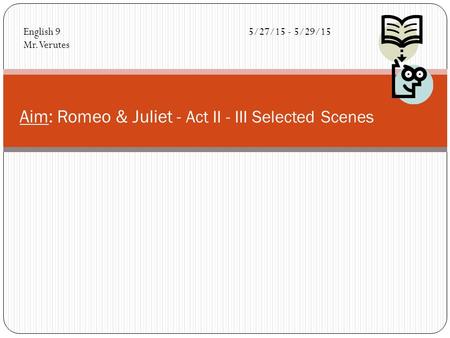 Aim: Romeo & Juliet - Act II - III Selected Scenes