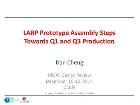 LARP Prototype Assembly Steps Towards Q1 and Q3 Production Dan Cheng MQXF Design Review December 10-12, 2014 CERN H. Felice, R. Hafalia, D. Horler, T.