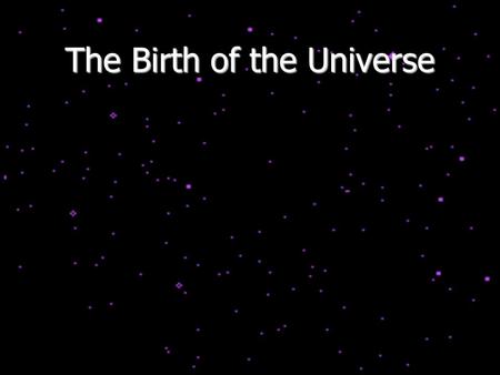 The Birth of the Universe. Hubble Expansion and the Big Bang The fact that more distant galaxies are moving away from us more rapidly indicates that the.