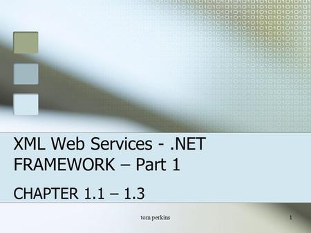tom perkins1 XML Web Services -.NET FRAMEWORK – Part 1 CHAPTER 1.1 – 1.3.