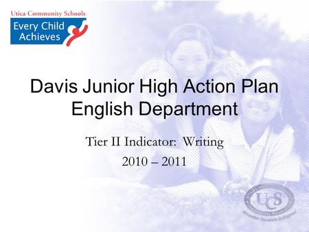 Davis Junior High Action Plan English Department Tier II Indicator: Writing 2010 – 2011.
